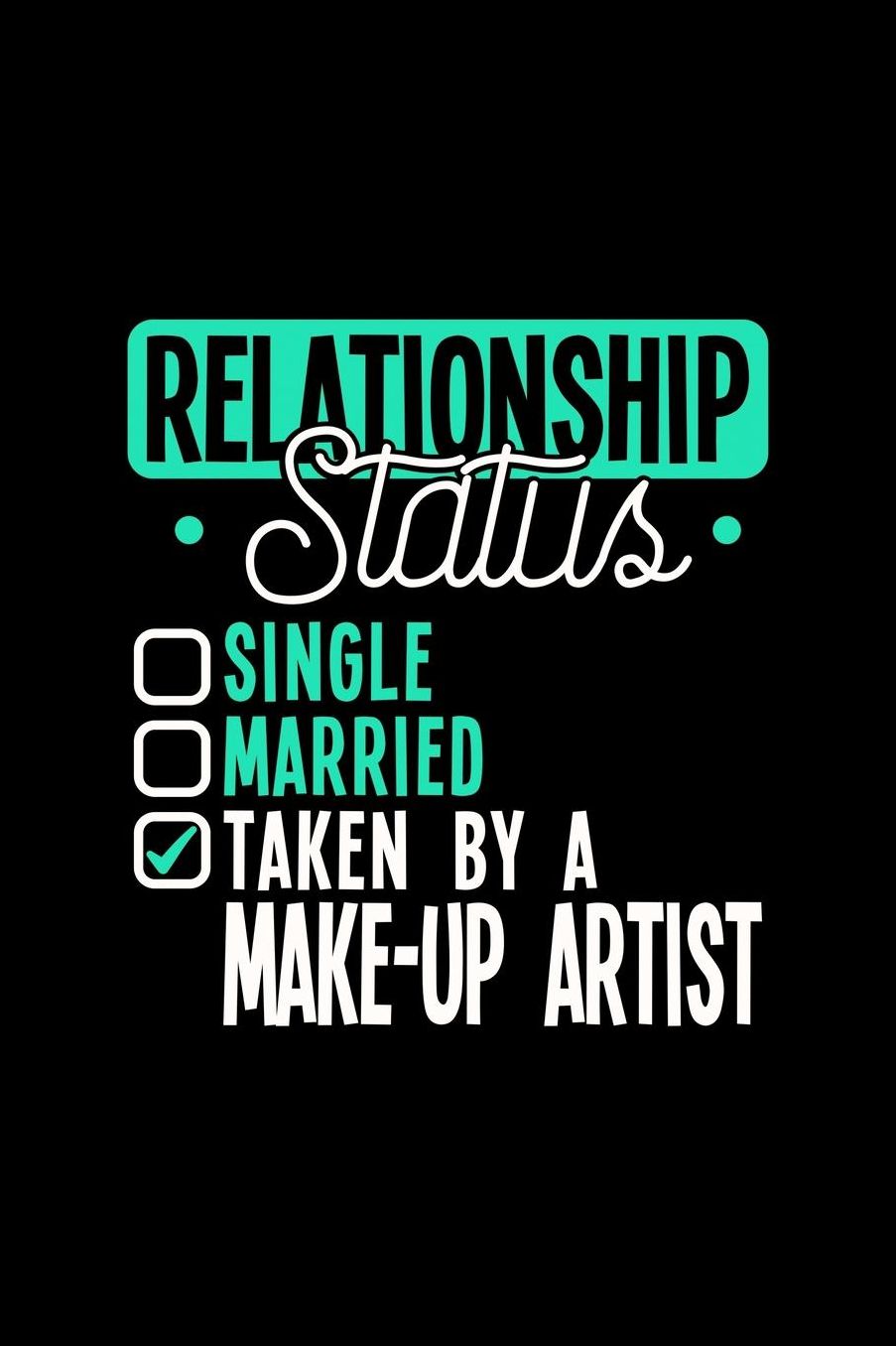 Relationship Status Taken by a Make-Up Artist: 6x9 inches college ruled notebook, 120 Pages, Composition Book and Journal, lovely gift for your favorite Make-up Artist