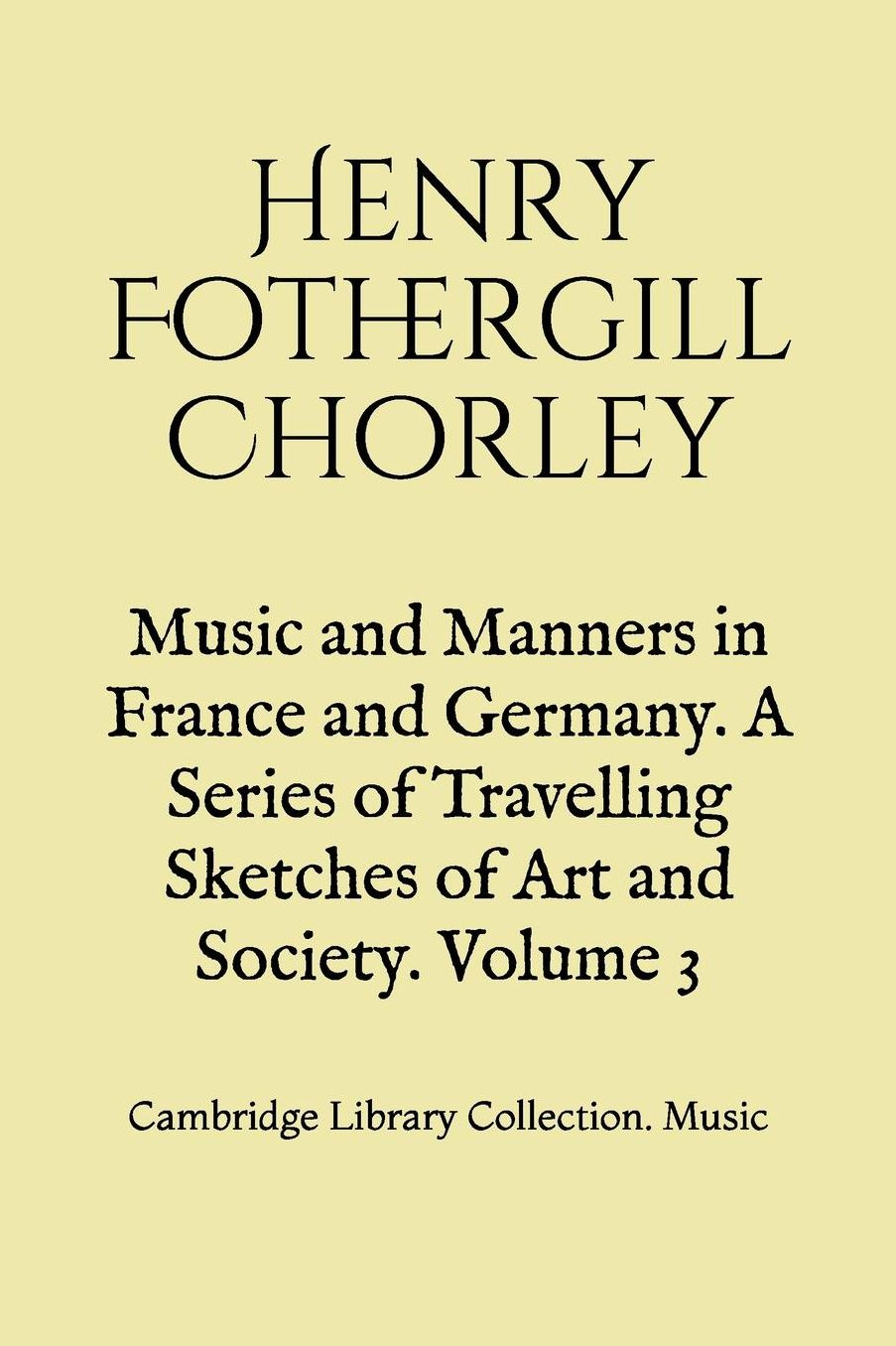 Music and Manners in France and Germany. A Series of Travelling Sketches of Art and Society. Volume 3: Cambridge Library Collection. Music
