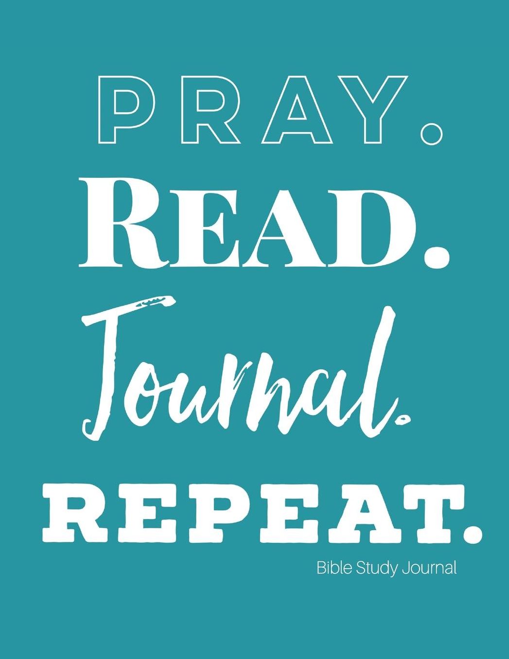 Pray Read Journal Repeat: A Guide to Journaling Scripture, Bible Study Work Book!
