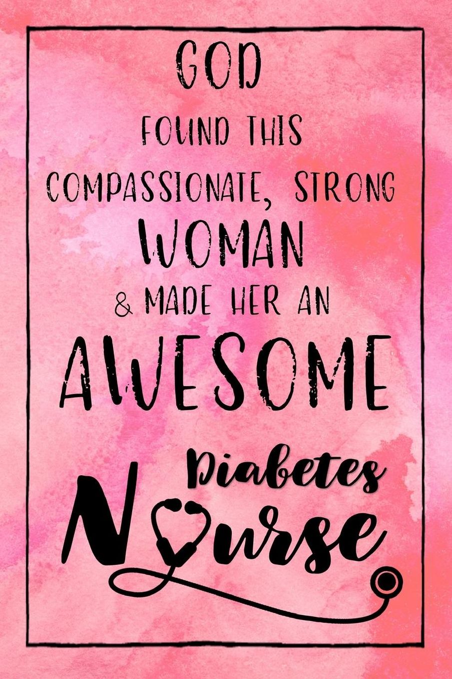 God Found this Strong Woman & Made Her an Awesome Diabetes Nurse: Journal for Thoughts and Musings
