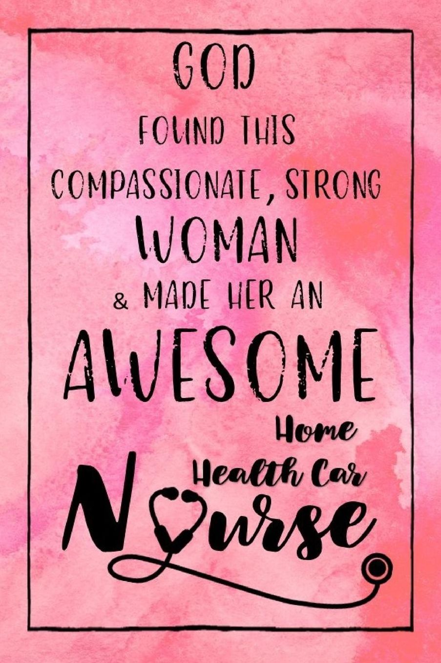 God Found this Strong Woman & Made Her an Awesome Home Health Care Nurse: Journal for Thoughts and Musings