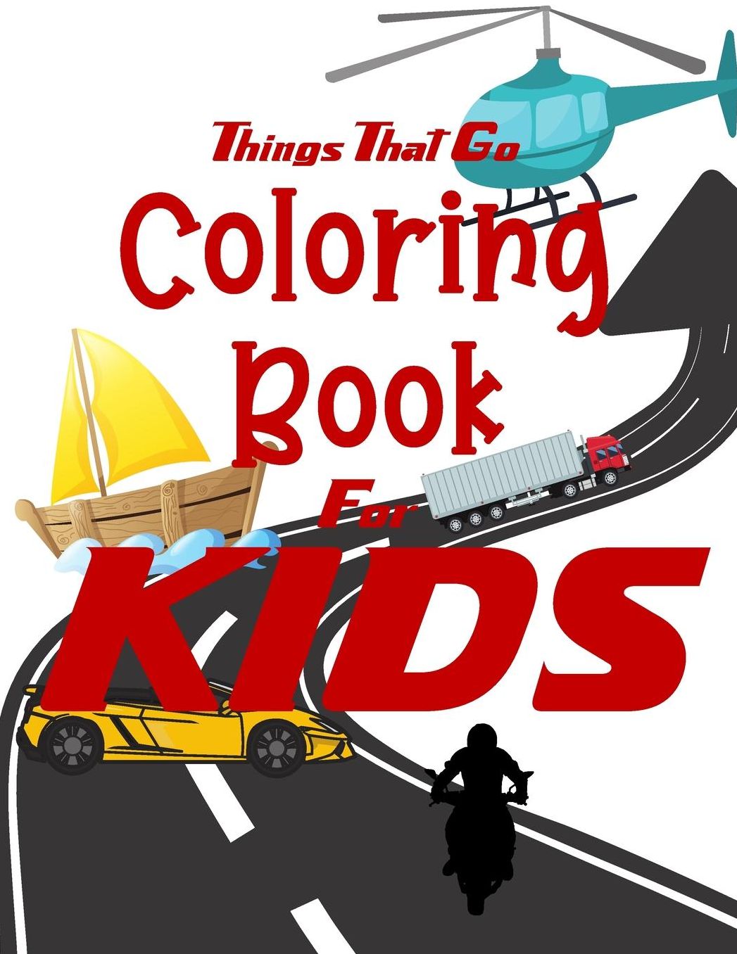 Things That Go Coloring Book for Kids: Cars, Trucks, Bikes, Planes, Boats And Vehicles Coloring Workbook