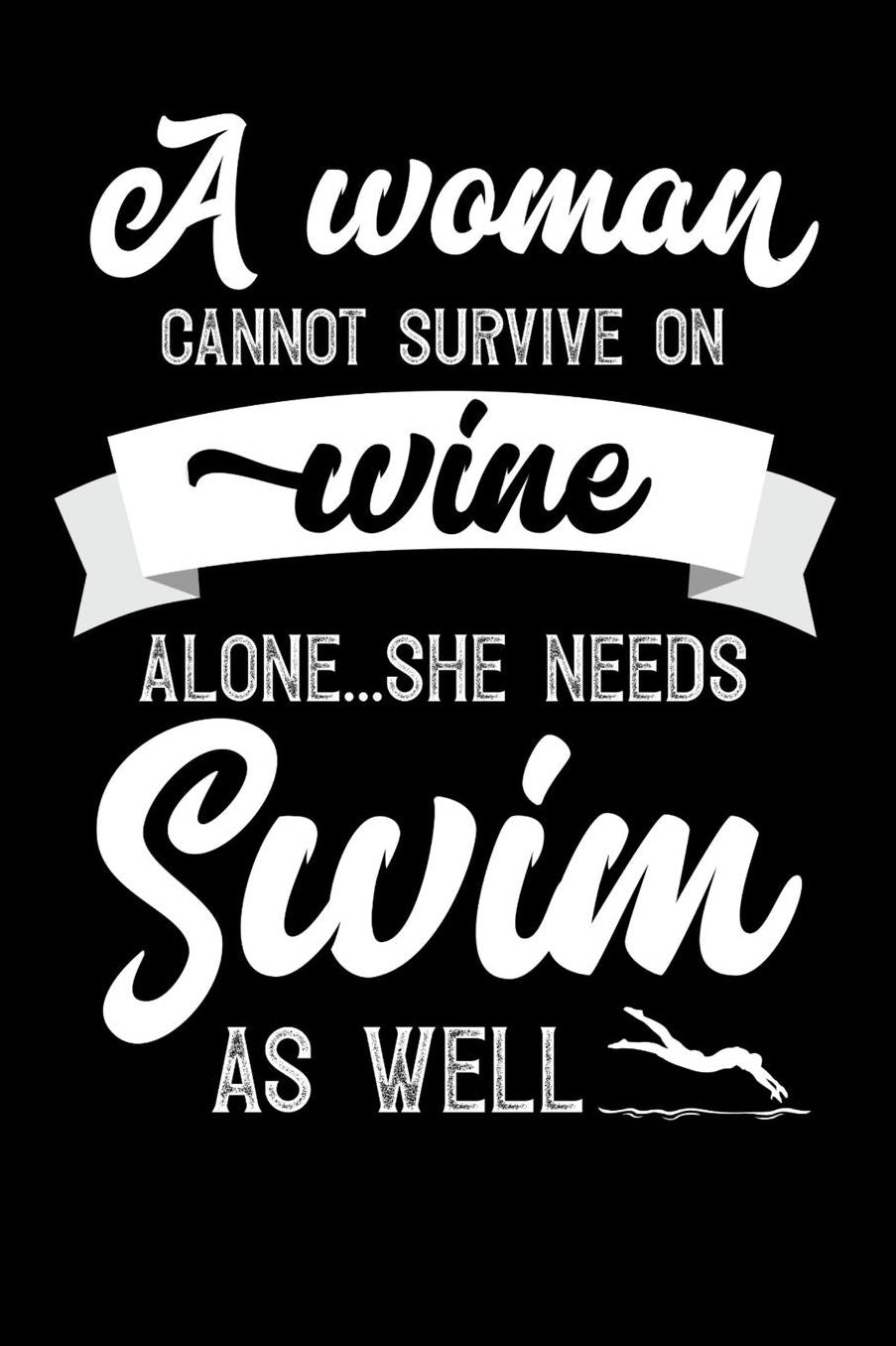 A Woman Cannot Survive On Wine Alone She Needs Swimming As Well: 100 page 6 x 9 novelty Weekly Journal for women to jot down their ideas and notes