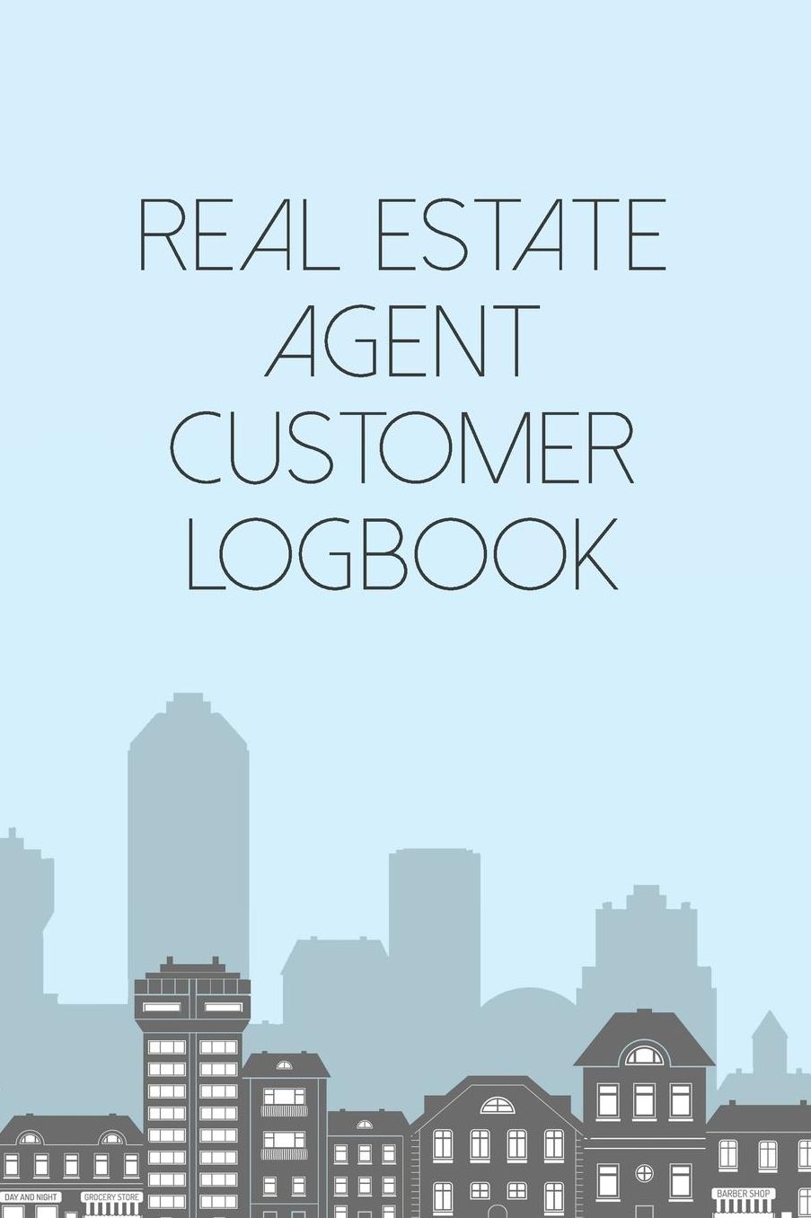 Real Estate Agent Customer Logbook: Prospects Logbook & Notebook For The Real Estate Professional - Client Organizer Log For An Amazing Follow Up Experience
