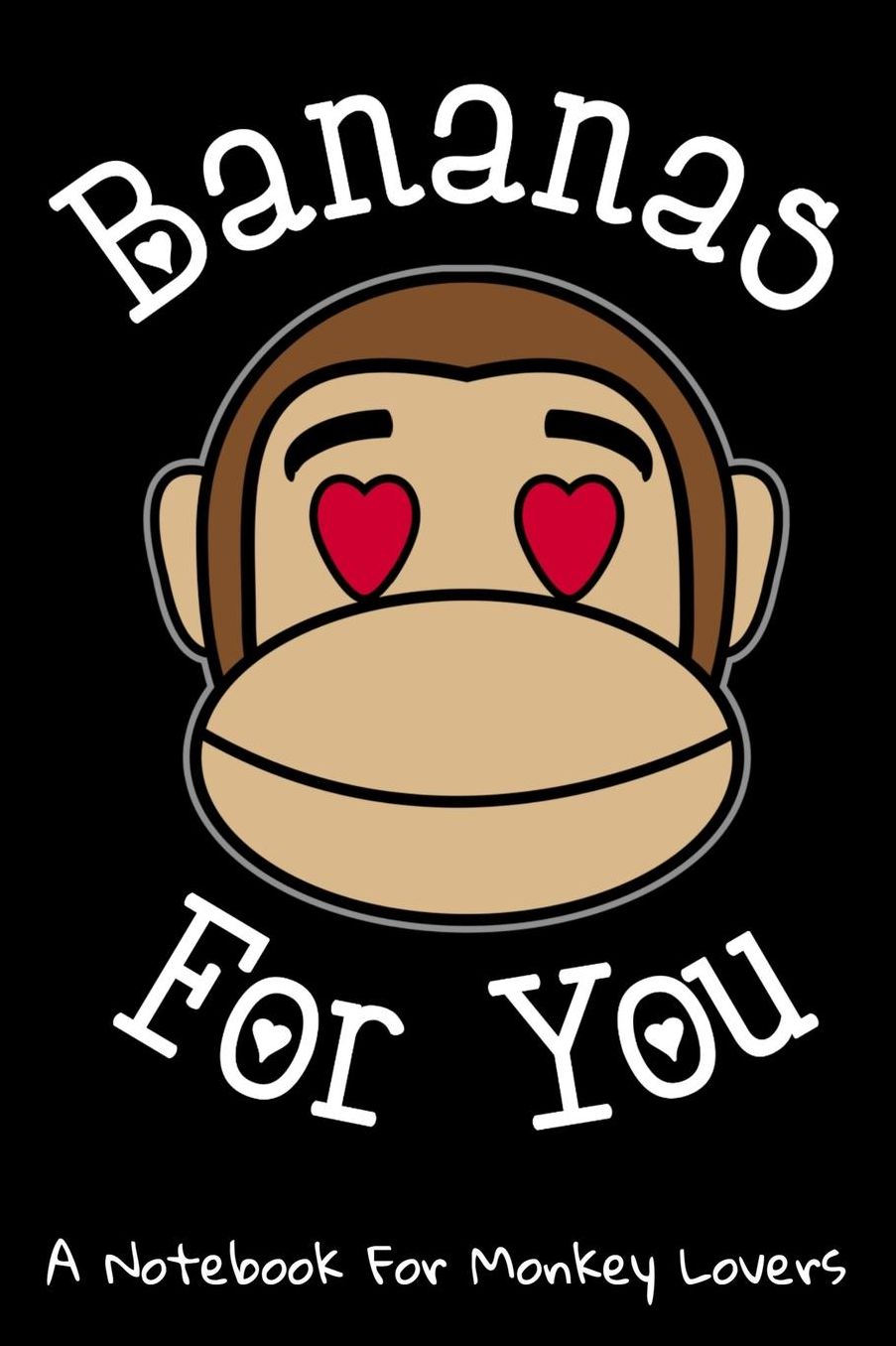 Bananas For You: A Notebook For Monkey Lovers: A cute monkey notebook journal for women, girls and kids. 6"x9" with 120 pages college ruled line paper and a cute heart pattern on the back..
