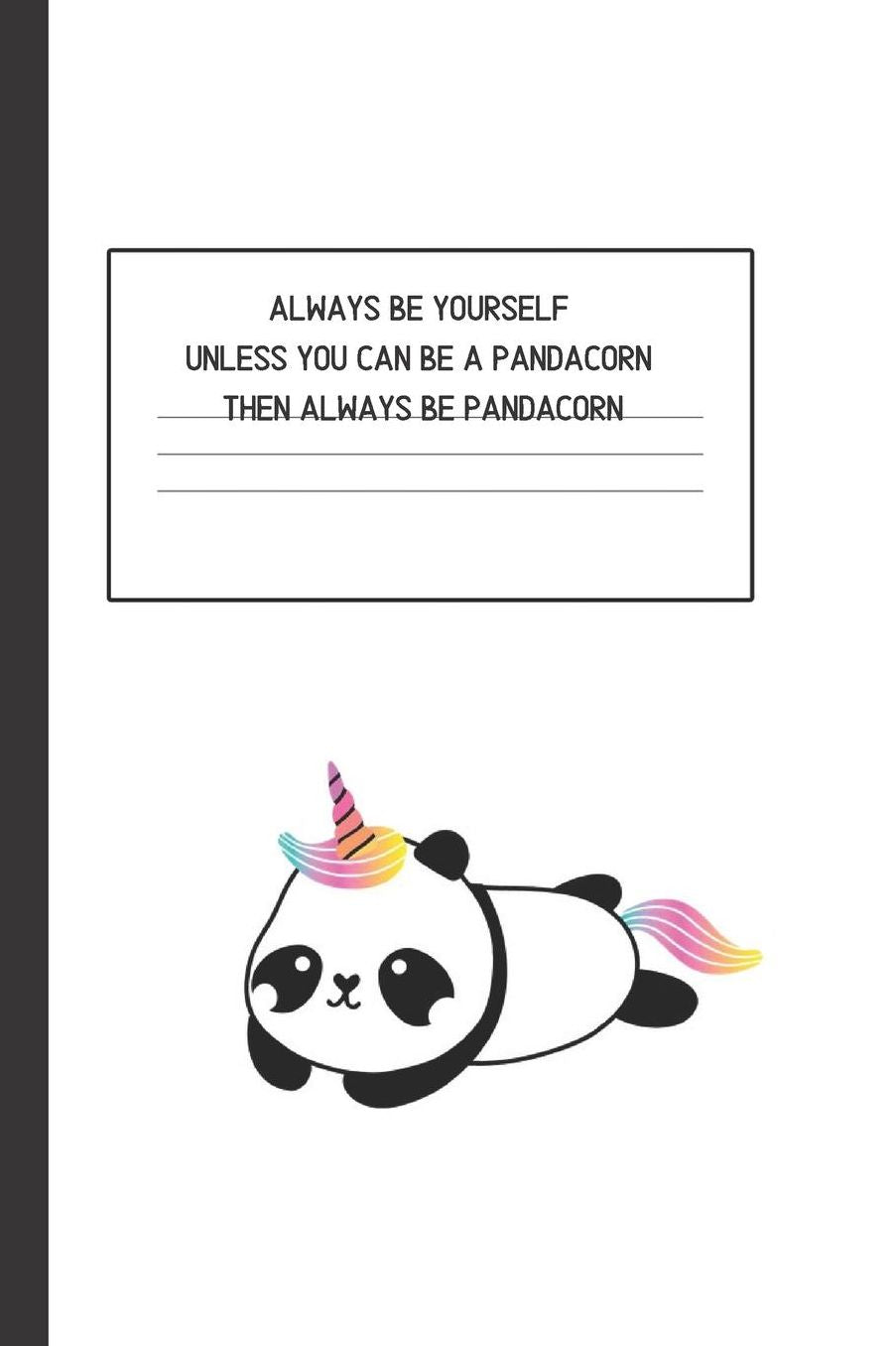 Always Be Yourself Unless You Can Be a Pandacorn Then Always Be Pandacorn: Blank Lined Notebook Journal & Planner Funny Humor Panda lover Notebook Gift