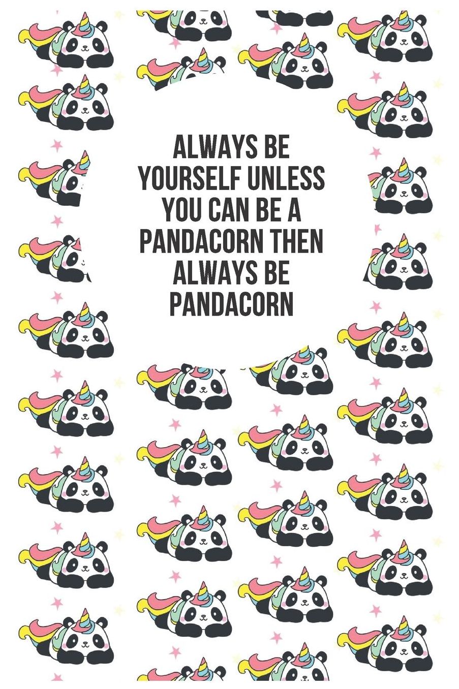 Always Be Yourself Unless You Can Be a Pandacorn Then Always Be Pandacorn: Blank Lined Notebook Journal & Planner Funny Humor Panda lover Notebook Gift