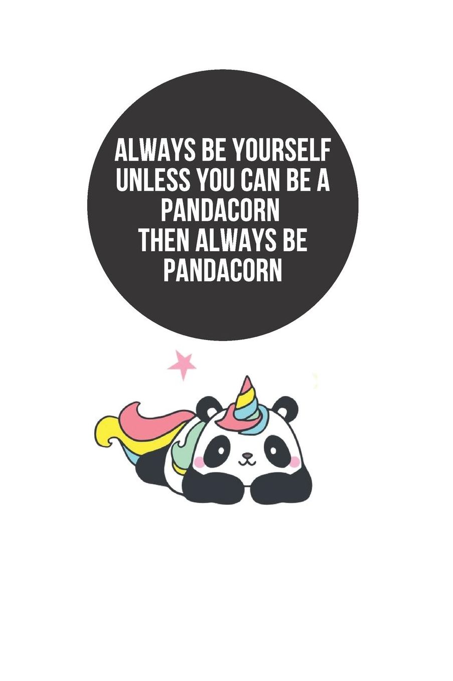 Always Be Yourself Unless You Can Be a Pandacorn Then Always Be Pandacorn: Blank Lined Notebook Journal & Planner Funny Humor Panda lover Notebook Gift