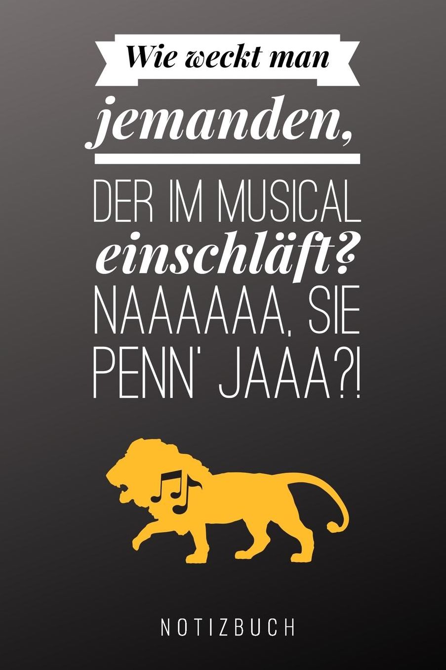 Wie Weckt Man Jemanden, Der Im Musical Einschlï¿½ft? Naaaaaa Sie Penn' Jaaa?! Notizbuch: A5 Notizbuch punktiert fï¿½r Musical-fans! Lustiger Lï¿½wen Spruch Schï¿½ne Geschenk-idee fï¿½r Freunde Familie Theater Journal Kalender