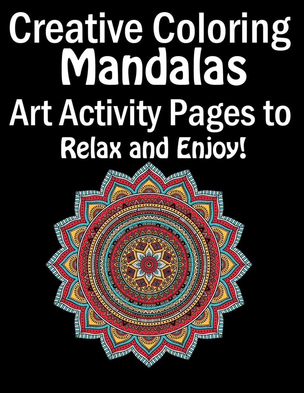 Creative Coloring Mandalas Art Activity Pages to Relax and Enjoy!: Adult coloring book gift for girl, boy, and adult