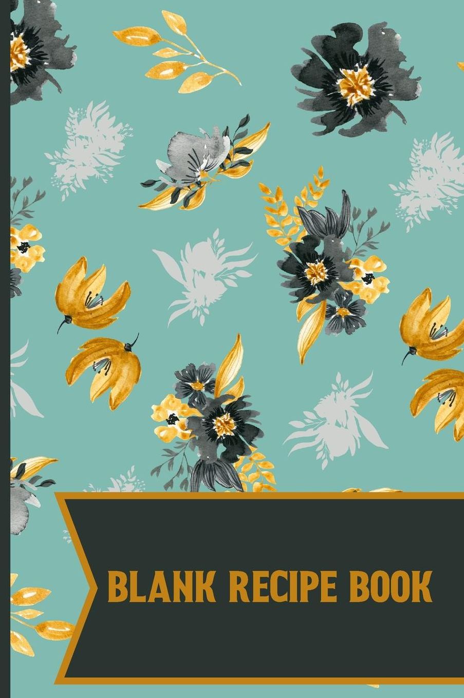 Blank Recipe Book: black and gold watercolor Floral pattern Blank Lined recipe paper to write in 120 pages (6 x 9 Inch).