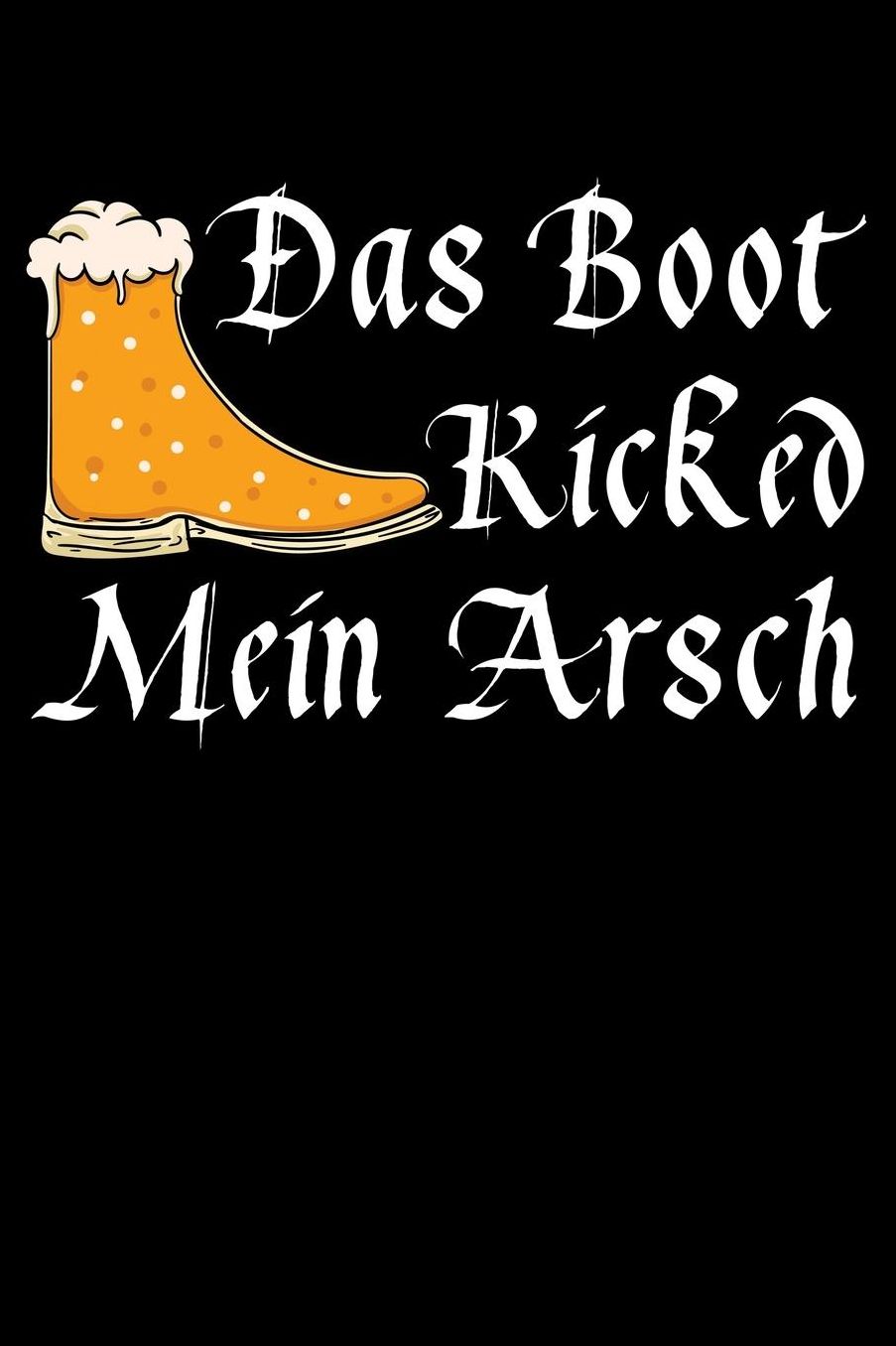 Das Boot Kicked Mein Arsch: Traditional German Oktoberfest Notebook to Write in, 6x9, Lined, 120 Pages Journal