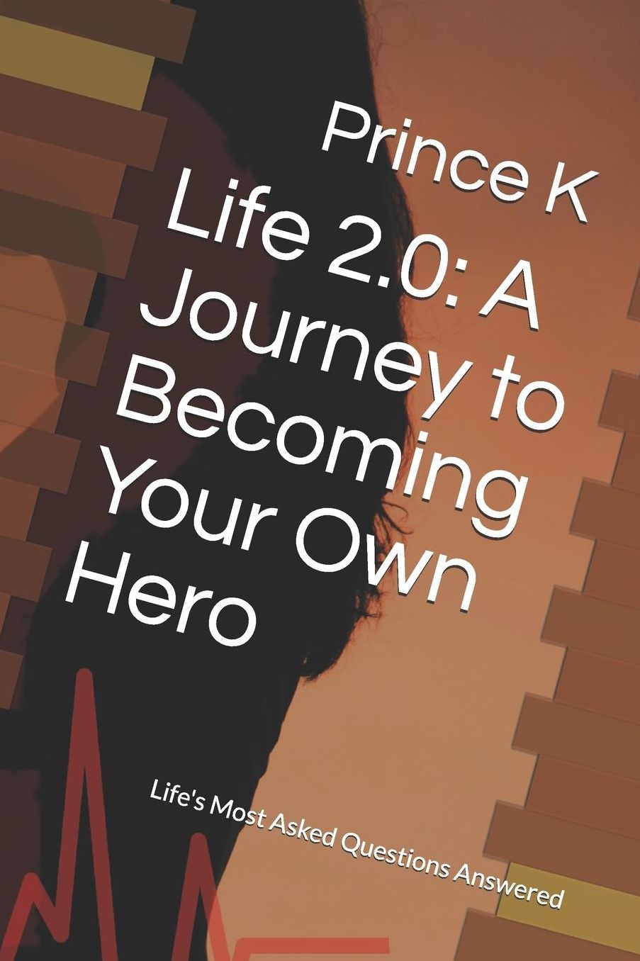 Life 2.0: A Journey to Becoming Your Own Hero: Life's Most Asked Questions Answered