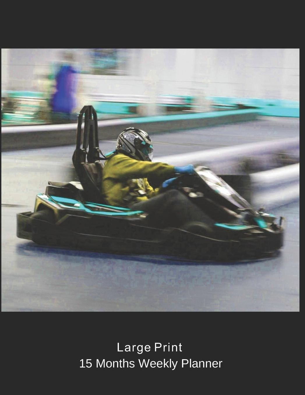 Large Print - 2020 - 15 Months Weekly Planner - Extreme Sports - Go Kart Racing is Rad: January 2020 thru March 2021 - 15 Months Daily Dated Agenda Calendar Notebook