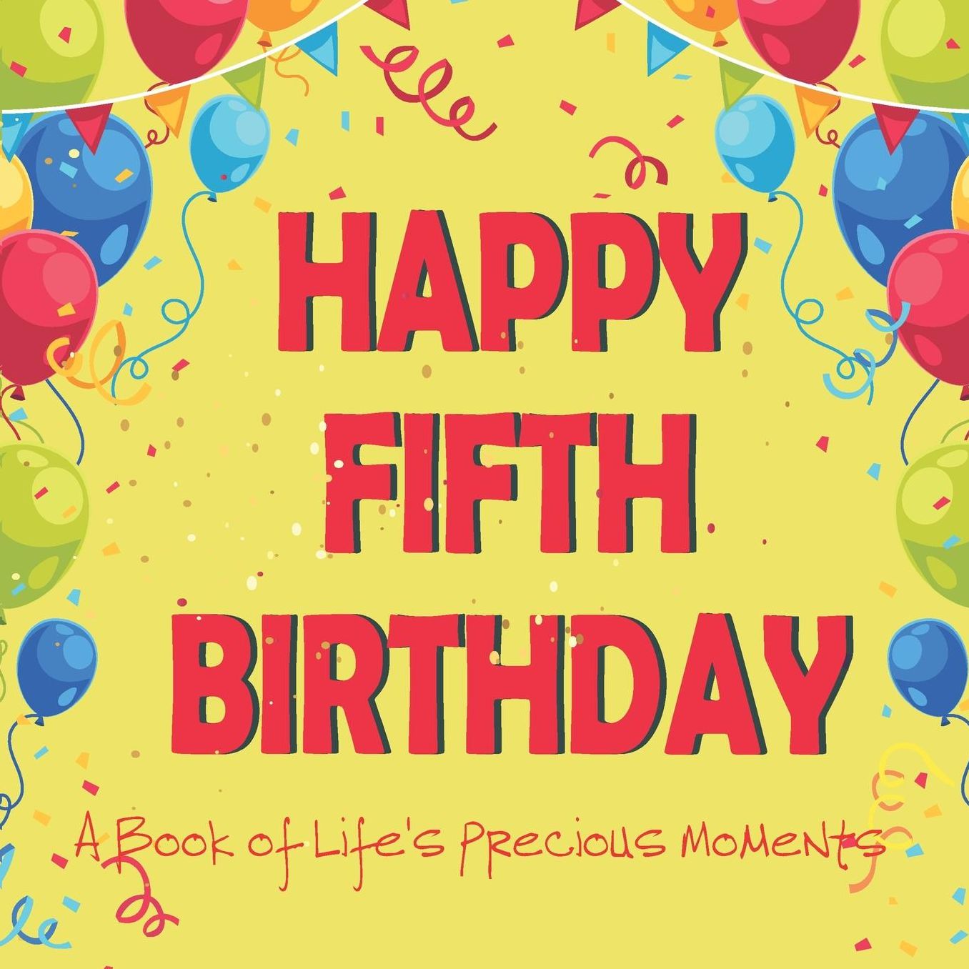 Happy Fifth Birthday - A Book of Life's Precious Moments: 5th Birthday Journal Guest Sign In Album Momento to Celebrate a Major Day in Your Child's Life and Memories