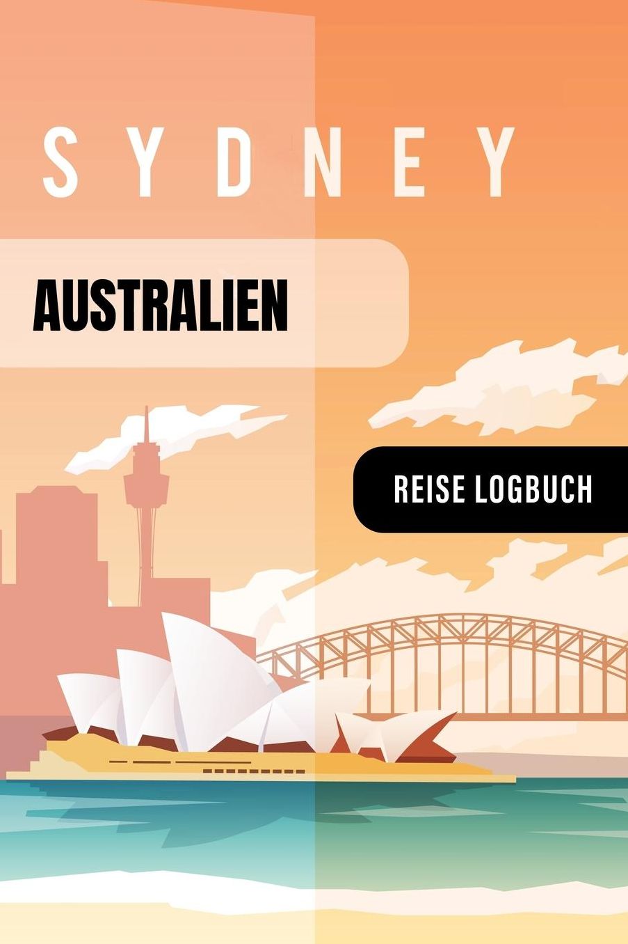 Australien Reise Logbuch: Tagebuch Interaktiv zum Ausfï¿½llen - Notizbuch mit Tagesplan Checklisten + 52 Reise Zitate - Journal Log Buch Zum Selberschreiben - Reiseorganizer, Reisetagebuch Sydney Design