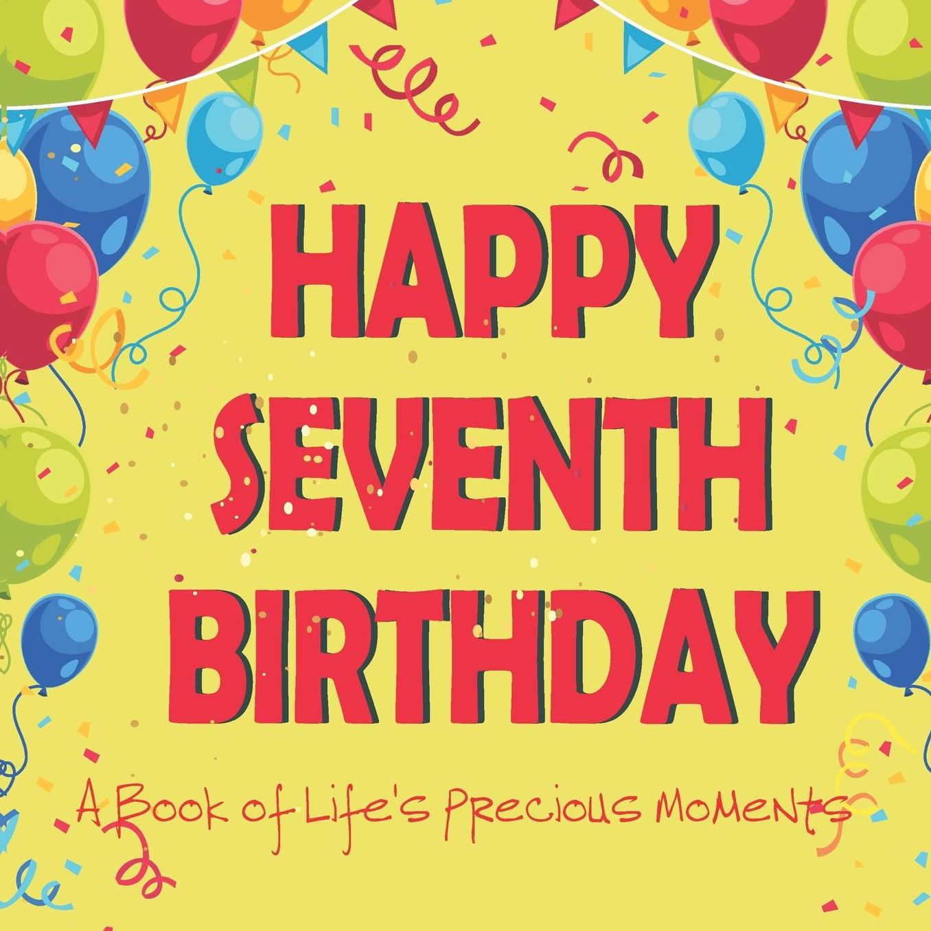 Happy Seventh Birthday - A Book of Life's Precious Moments: 7th Birthday Journal Guest Sign In Album Momento to Celebrate a Major Day in Your Child's Life and Memories