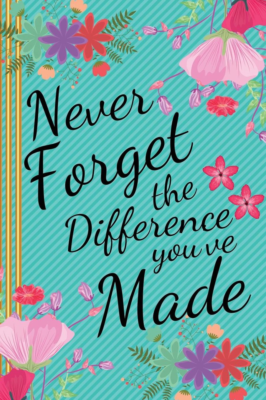 Never Forget the Difference You've Made: Appreciation, Retirement & Leaving Gifts for Women, Teachers, Nurses, Colleagues and Other Professionals Who Make A Big Impact In Our Lives - Notebook/Diary/Journal Gift