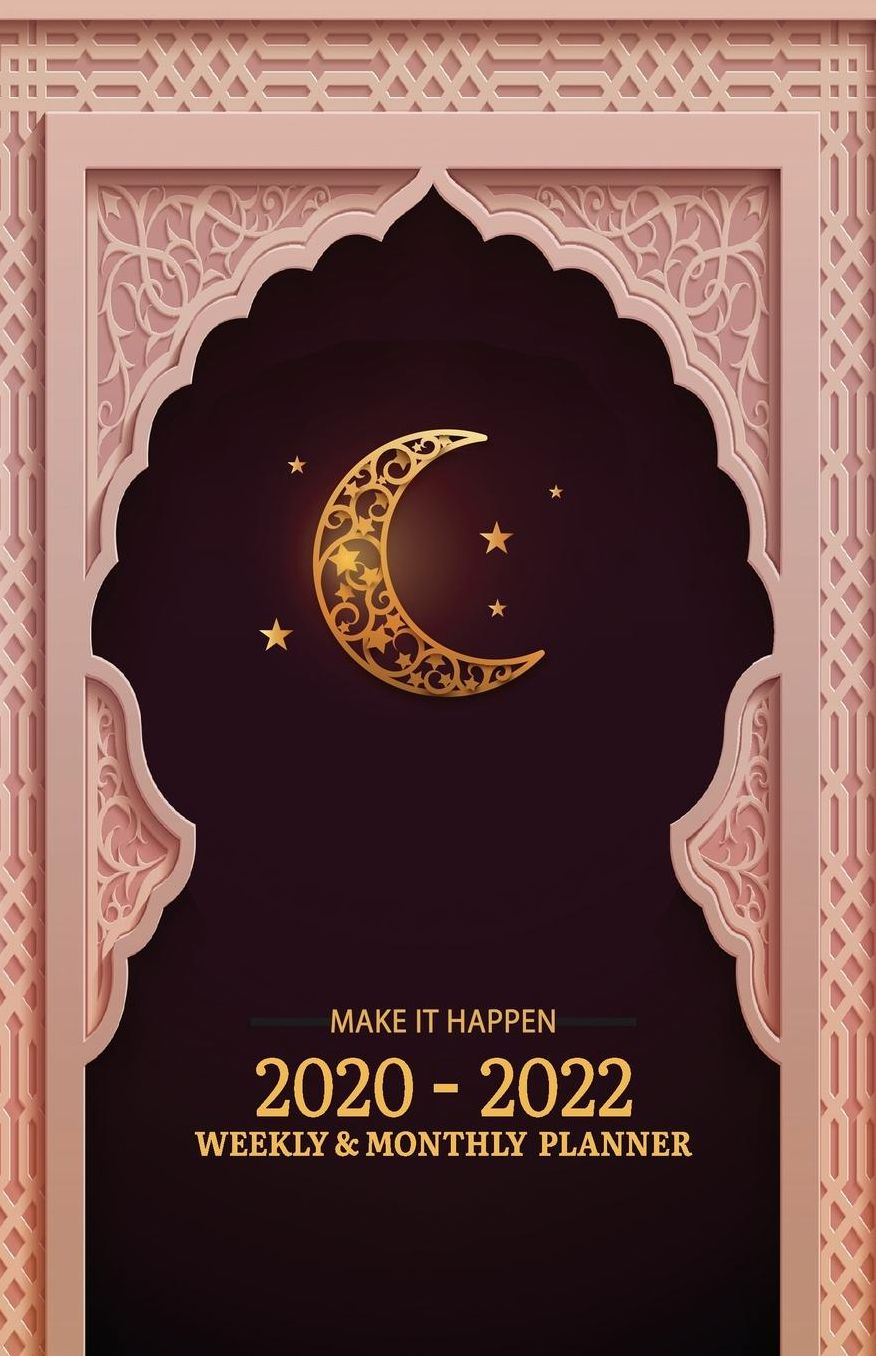2020 - 2022 Weekly & Monthly Planner: ISLAMIC Themed - 2 Year Daily-Weekly- Monthly Calendar - Planner - Journal With Notes, To Do Check List, Important Stuff