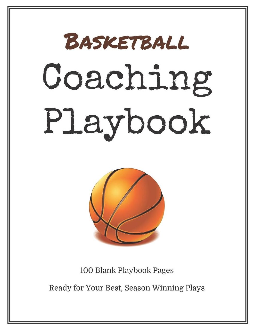 Basketball Coaching Playbook: 100 Blank Templates for your Winning Plays, Drills and Training in a single Note Book