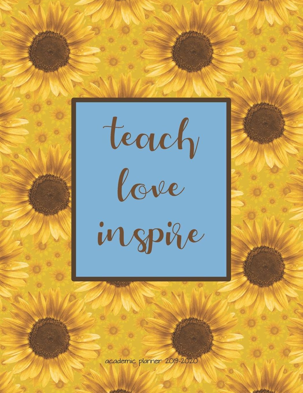 Academic Planner 2019-2020: Teach Love Inspire Organizer For Weekly, Monthly, Yearly Scheduling From July 2019 - June 2020.