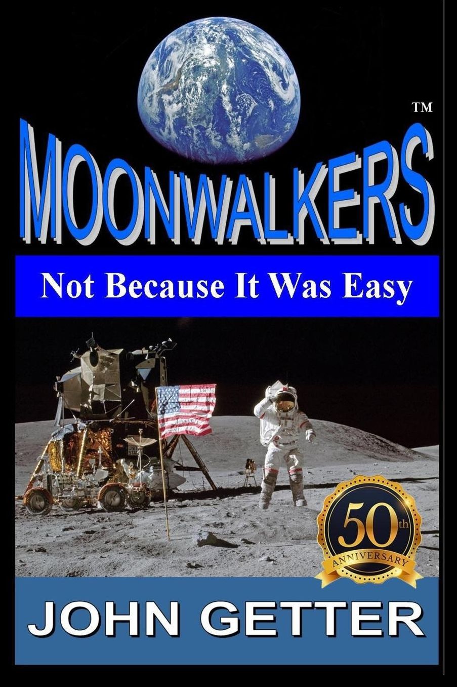 Moonwalkers: Not Because It Was Easy: The True Story of People Who Did What Most Considered Impossible Using Technology That Did Not Yet Exist, Went Somewhere Else in The Solar System and Changed Everything