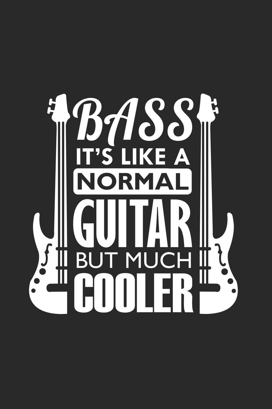 Bass It's Like A Normal Guitar But Much Cooler: A5 Blanko - Notebook - Notizbuch - Taschenbuch - Journal - Tagebuch - Ein lustiges Geschenk fï¿½r Freunde oder die Familie und die besten Bassisten der Welt