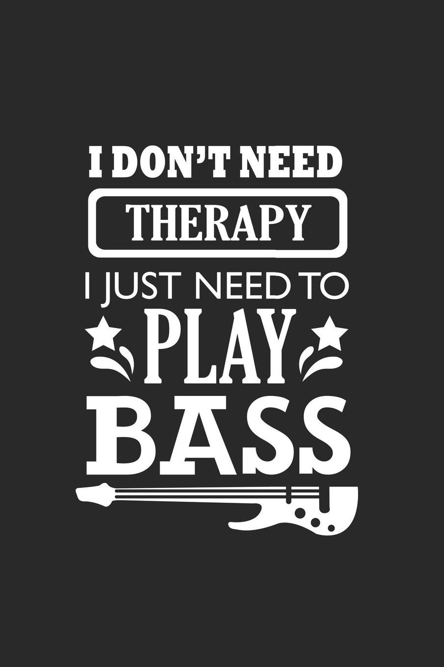 I Don't Need Therapy I Just Need To Play Bass: A5 Punkteraster - Notebook - Notizbuch - Taschenbuch - Journal - Tagebuch - Ein lustiges Geschenk fï¿½r Freunde oder die Familie und die besten Bassisten der Welt
