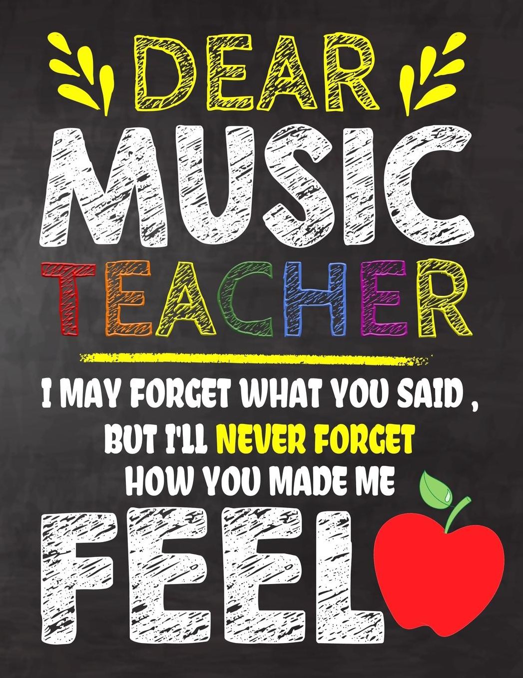 Dear Music Teacher I May Forget What You Said, But I'll Never Forget How You Made Me Feel: Teacher Appreciation Gift, gift from student to teacher, you can make it retirement or birthday or christmas gift, journal or notebook Year end, teacher day gift
