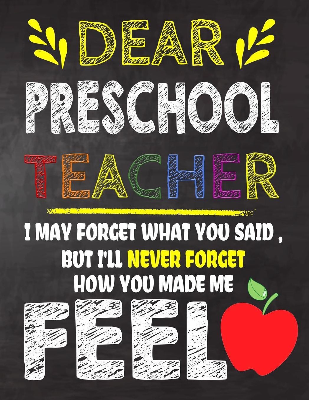 Dear Preschool Teacher I May Forget What You Said, But I'll Never Forget How You Made Me Feel: Teacher Appreciation Gift, gift from student to teacher, you can make it retirement or birthday or christmas gift, journal or notebook Year end, teacher day gif