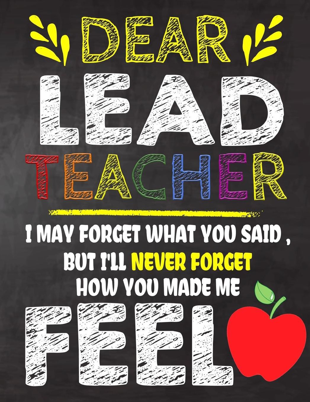 Dear Lead Teacher I May Forget What You Said, But I'll Never Forget How You Made Me Feel: Lead Teacher Appreciation Gift, gift from student to teacher, you can make it retirement or birthday or christmas gift, journal or notebook Year end, teacher day gif