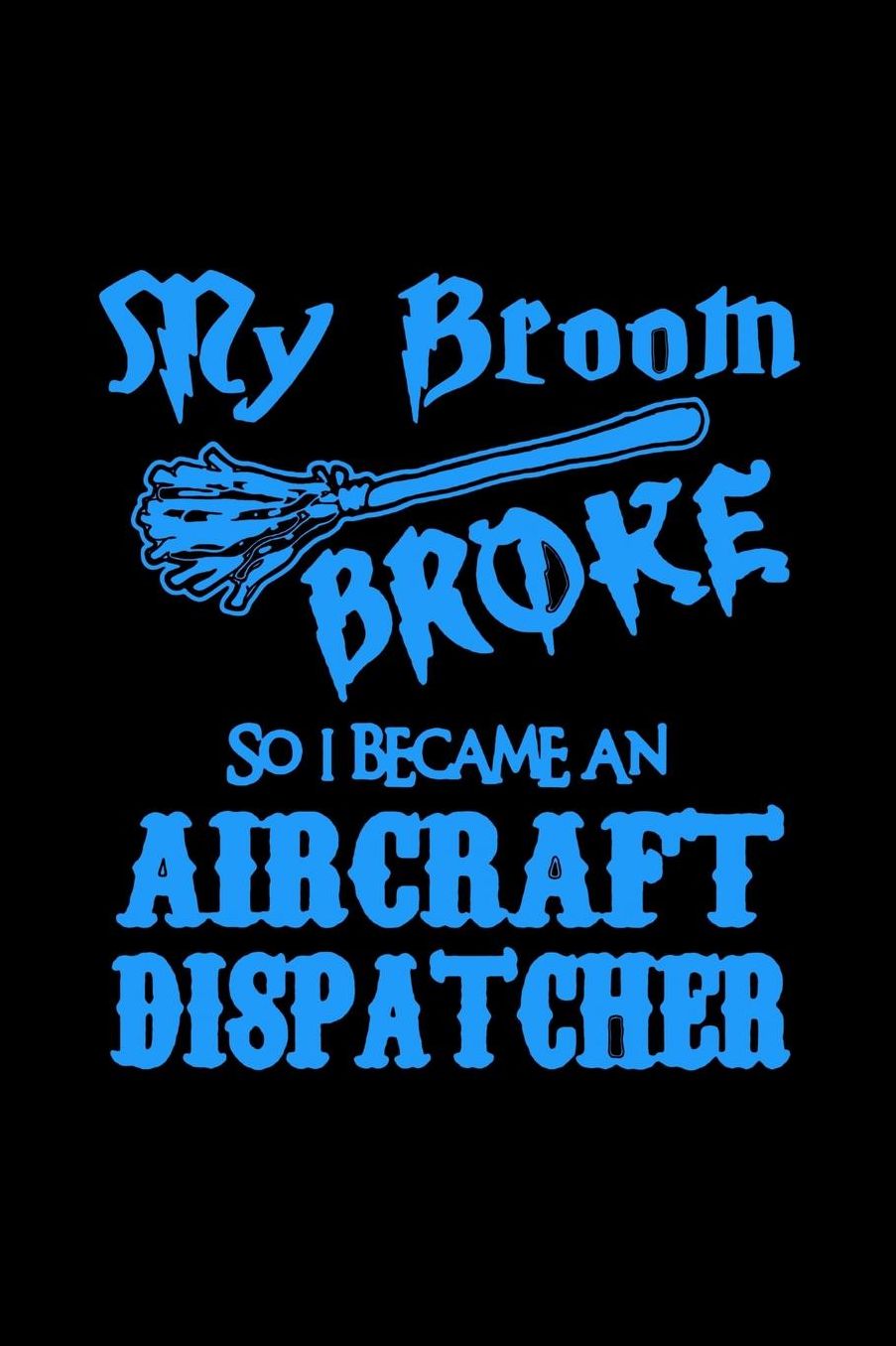 My broom broke so I became an aircraft dispatcher: Notebook - Journal - Diary - 110 Lined pages