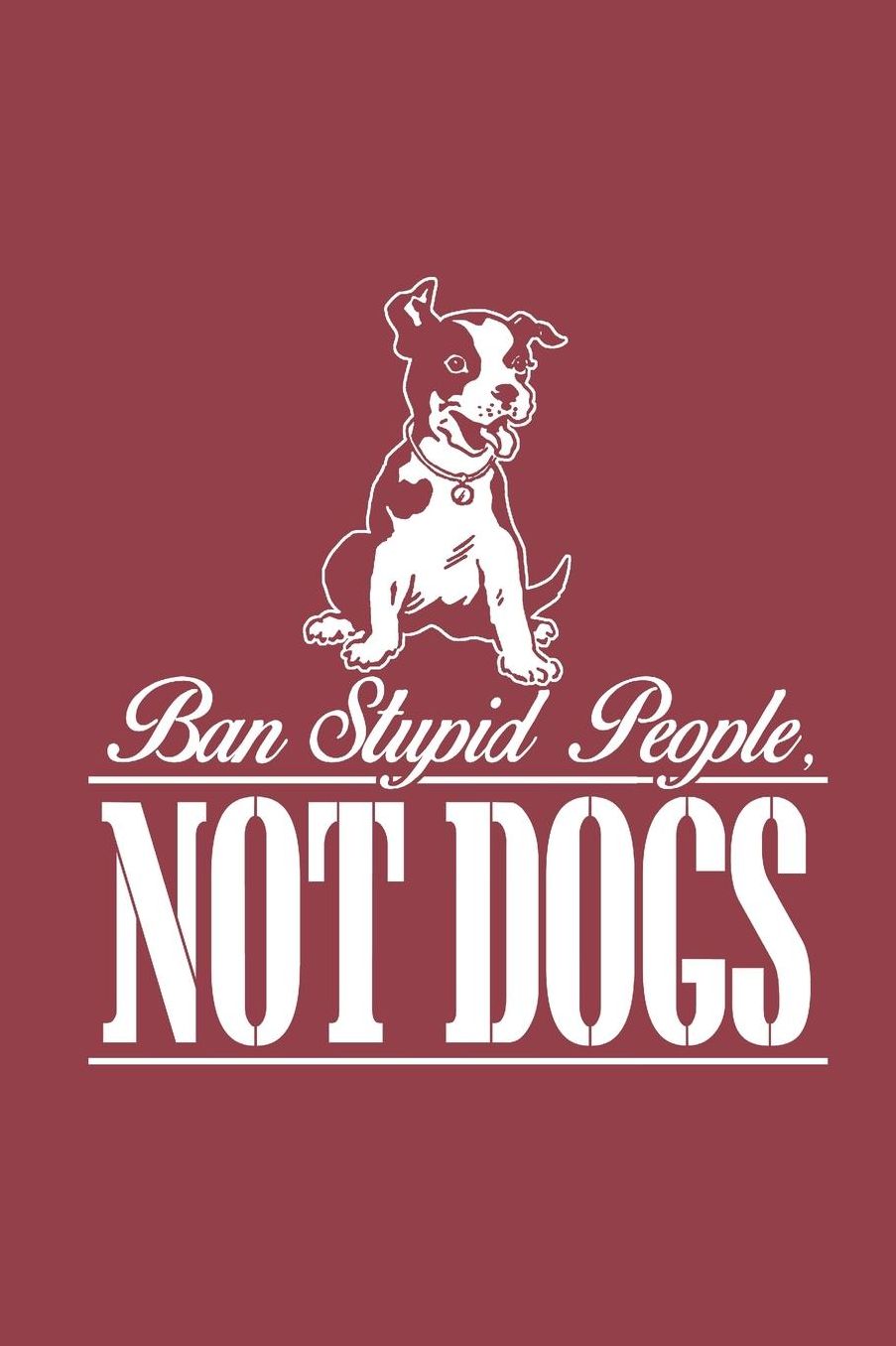 Ban Stupid People, Not Dogs: 6x9 lined notebook