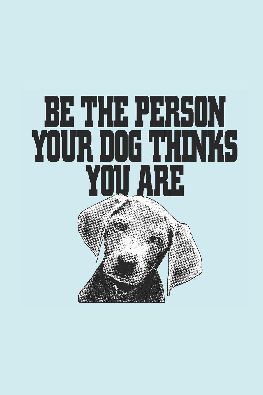 Be the Person Your Dog Thinks You Are: 6x9 lined notebook