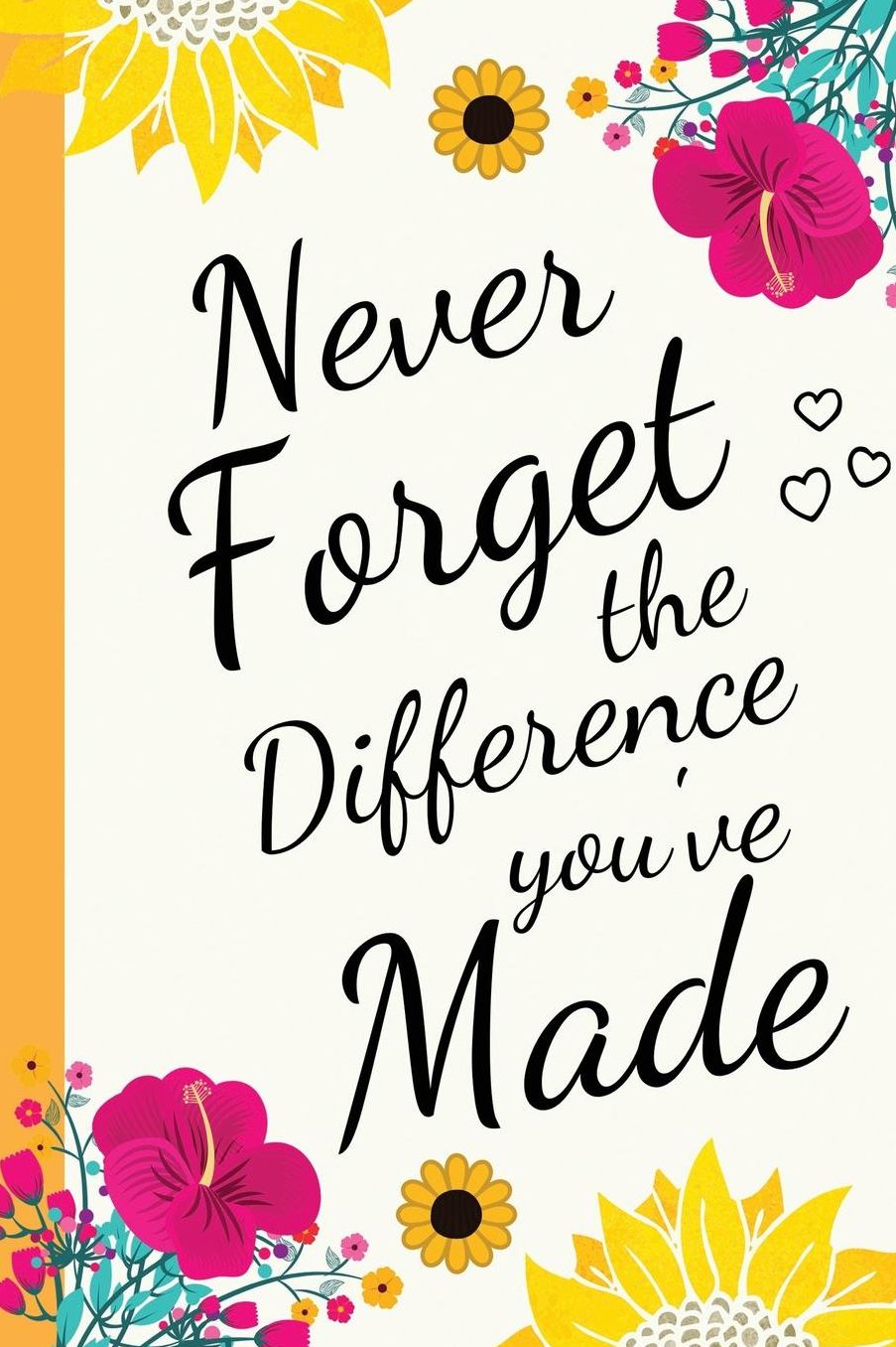 Never Forget The Difference You've Made: Retirement & Appreciation Gift Journal Notebook Diary for Women, Teachers, Nurses, Colleagues, Leaving Gifts, Thank You Gifts, Men, Retirees, Doctors, Her, Coach and other Retired Professionals