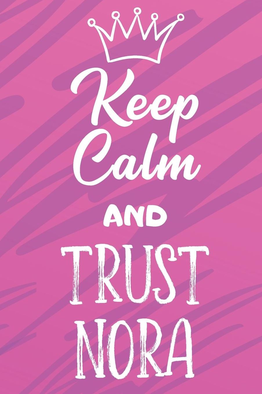 Keep Calm and Trust Nora: Funny Loving Friendship Appreciation Journal and Notebook for Friends Family Coworkers. Lined Paper Note Book.
