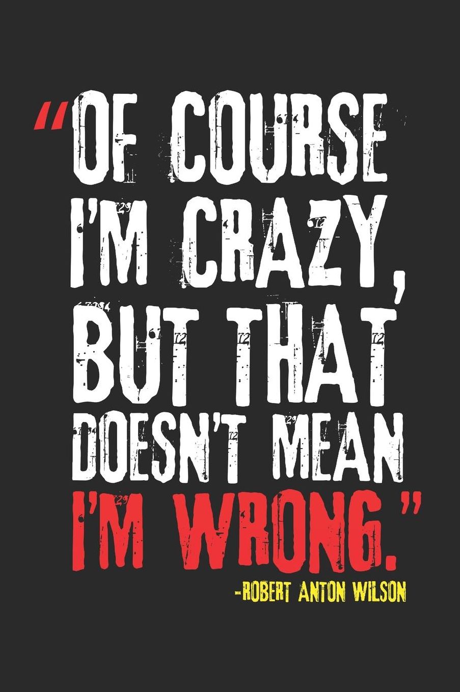 Of course I'm crazy; but that doesn't mean that I'm wrong: notebook 6x9 lined