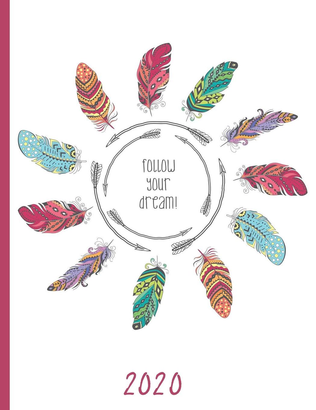 Follow Your Dream - Colorful Boho Feathers: 2020 Schedule Planner and Organizer / Weekly Calendar