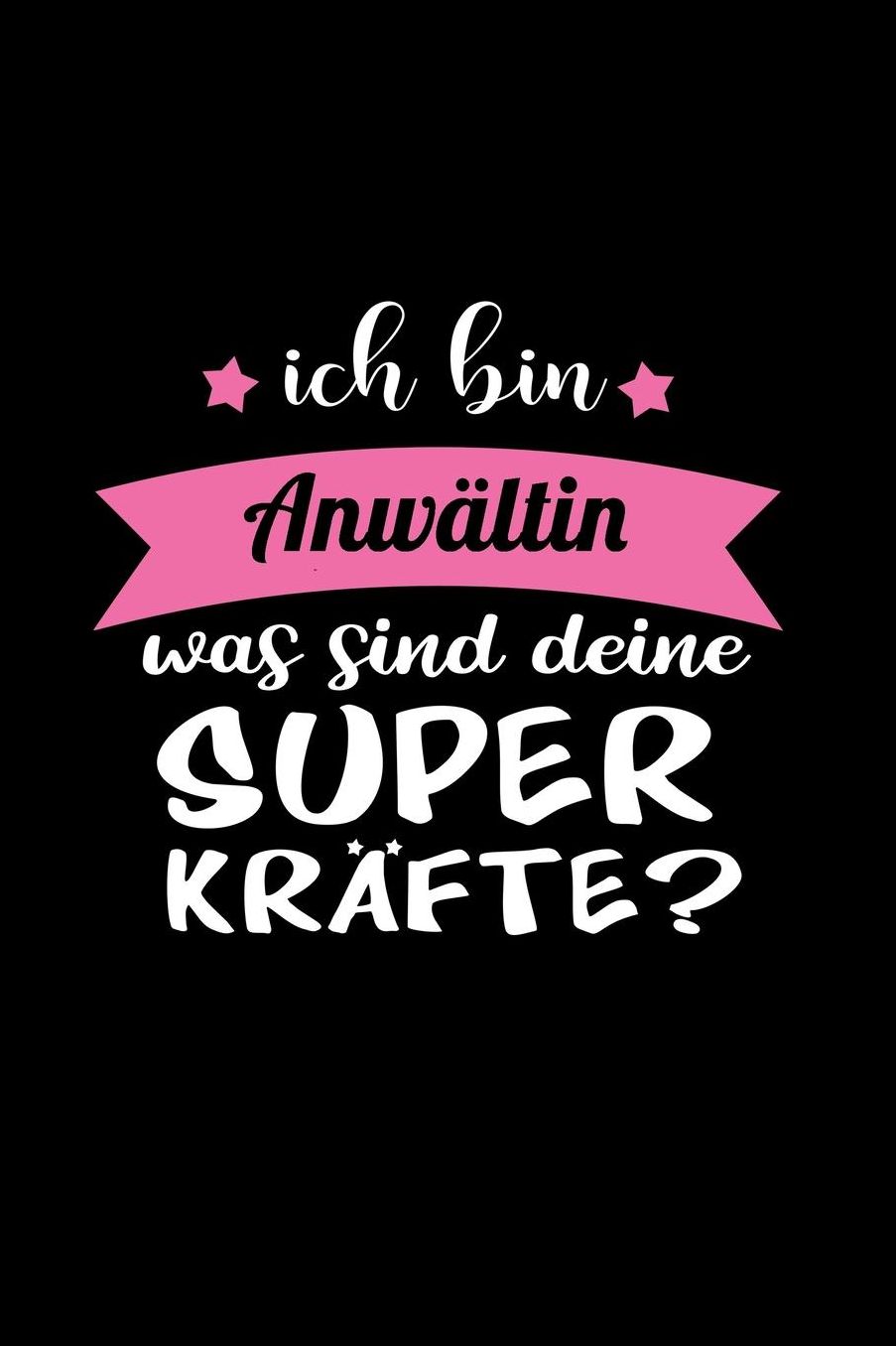 Ich Bin Anwï¿½ltin Was Sind Deine Superkrï¿½fte?: A5 Blanko - Notebook - Notizbuch - Taschenbuch - Journal - Tagebuch - Ein lustiges Geschenk fï¿½r Freunde oder die Familie und die beste Anwï¿½ltin der Welt