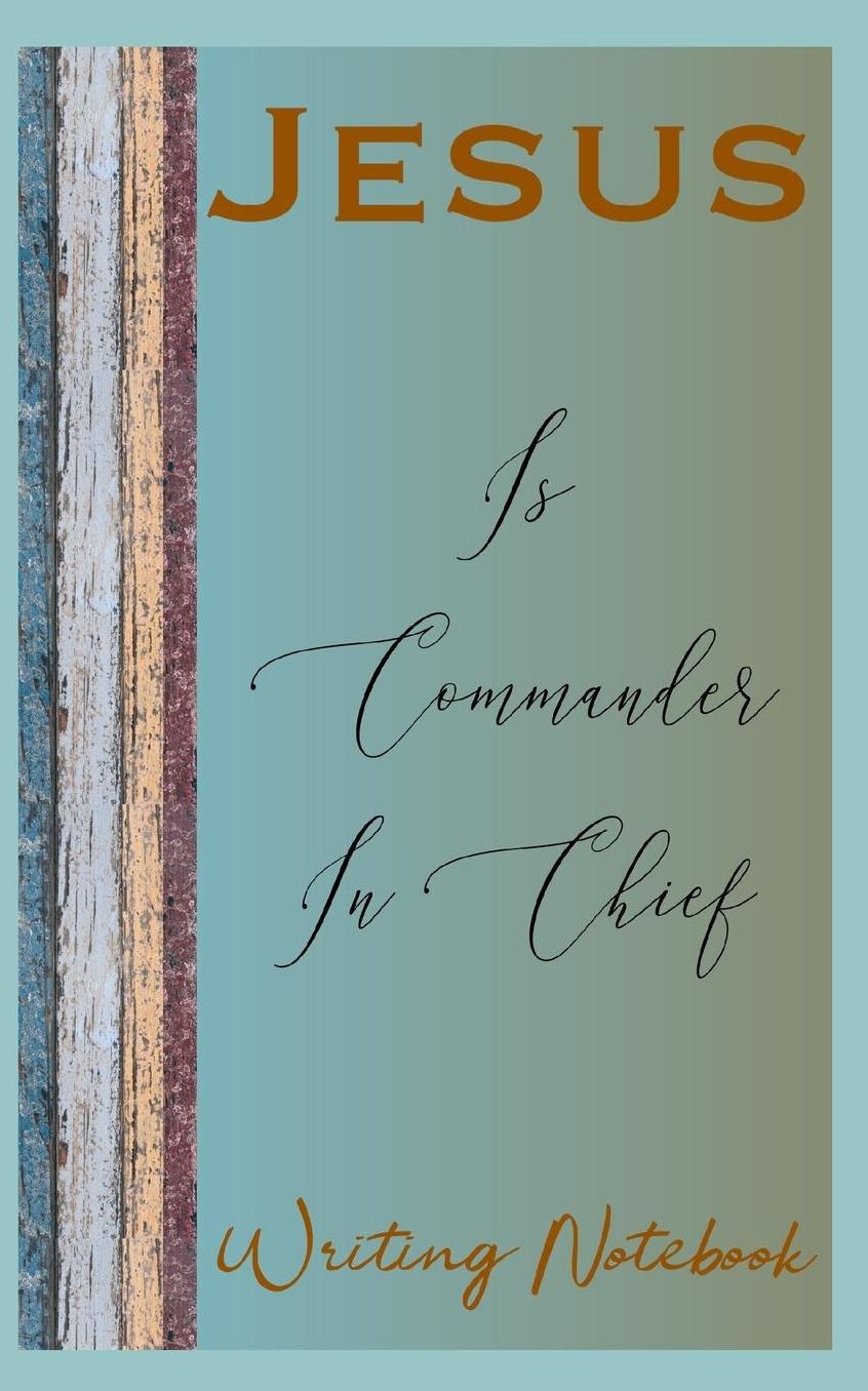 Jesus Is Commander In Chief Writing Notebook