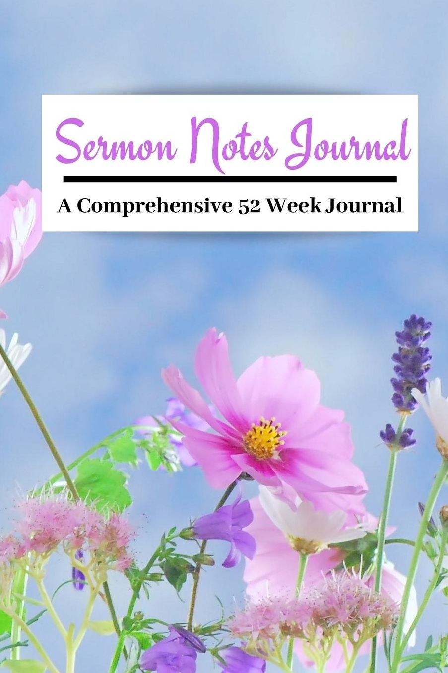 Sermon Notes Journal A COMPREHENSIVE 52 WEEK JOURNAL: A Beautiful pink and purple wildflowers 100 page 6x9in Inspirational Worship Reflection Tool Bible Notebook Workbook To Record, Remember And Reflect: Modern Design