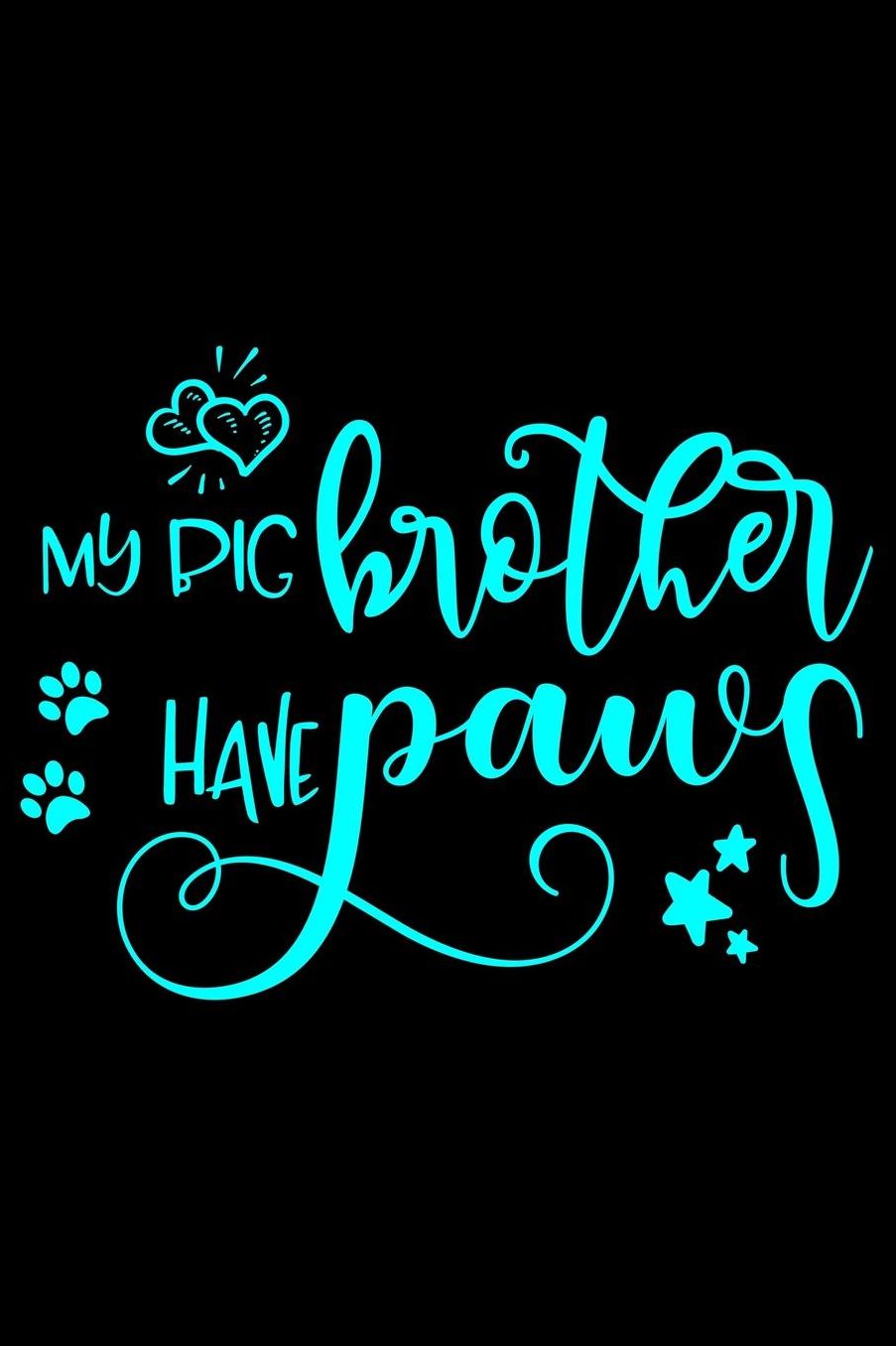 My big brother have paws: Best gift for Cat Day Lined Journal Notebook with Funny cat art work inside cat gifts for cat lovers cat gifts for girls best gift as a cat lover gifts for men women kids i love cats gifts 6x9''100 Page
