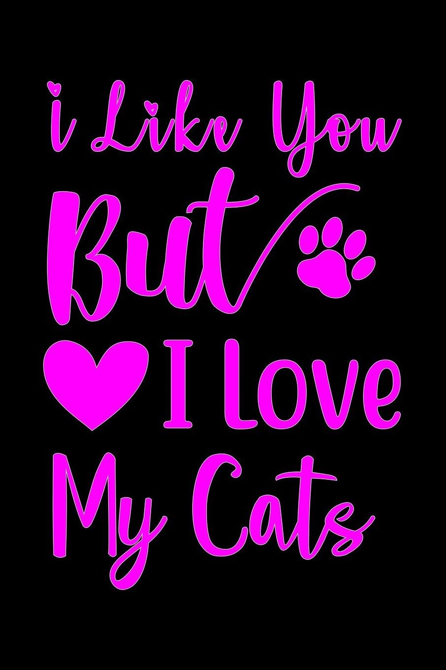 I Like You But I Love My Cats: Best gift for Cat Day Lined Journal Notebook with Funny cat art work inside cat gifts for cat lovers cat gifts for girls best gift as a cat lover gifts for men women kids i love cats gifts 6x9''100 Page
