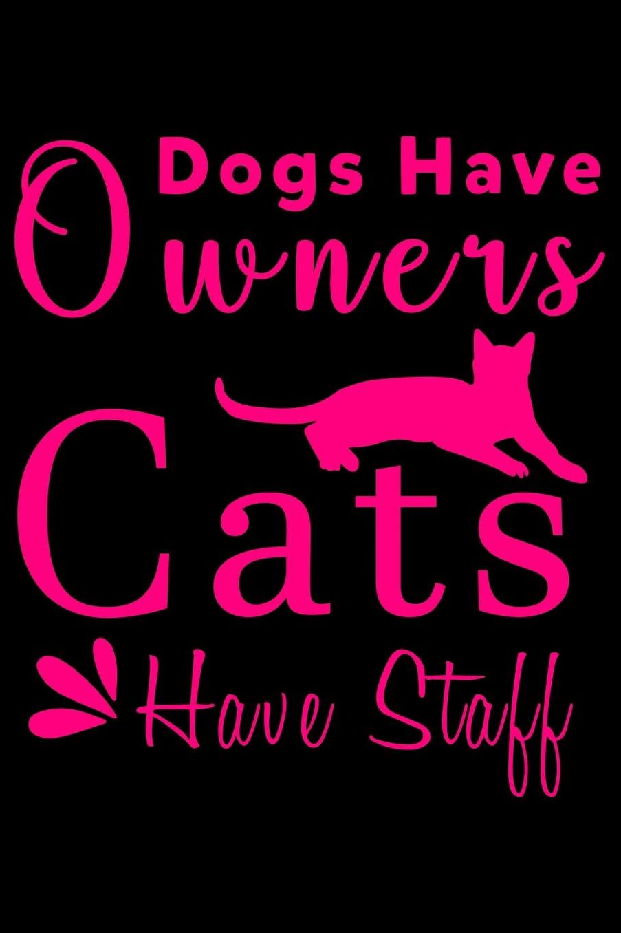Dogs have owners cats have staff: Best gift for Cat Day Lined Journal Notebook with Funny cat art work inside cat gifts for cat lovers cat gifts for girls best gift as a cat lover gifts for men women kids i love cats gifts 6x9''100 Page