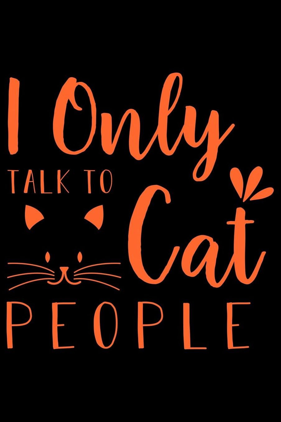 I only talk to cat people: Best gift for Cat Day Lined Journal Notebook with Funny cat art work inside cat gifts for cat lovers cat gifts for girls best gift as a cat lover gifts for men women kids i love cats gifts 6x9''100 Page
