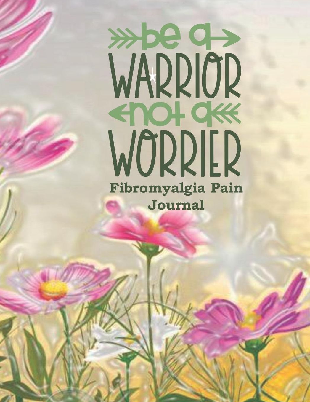Be a Warrior not a Worrier Fibromyalgia Pain Journal: Fibromyalgia Management Journal - Envelope Log, Rating Scale, Activity Log, Daily Schedule, Pain Trackers, Target, Note Book with Beautiful Design Background Interior, Paperback 8.5 x 11