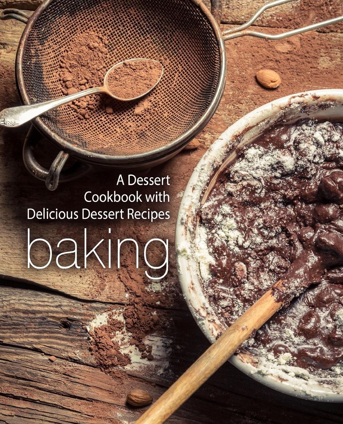 Baking: A Dessert Cookbook with Delicious Dessert Recipes (2nd Edition)