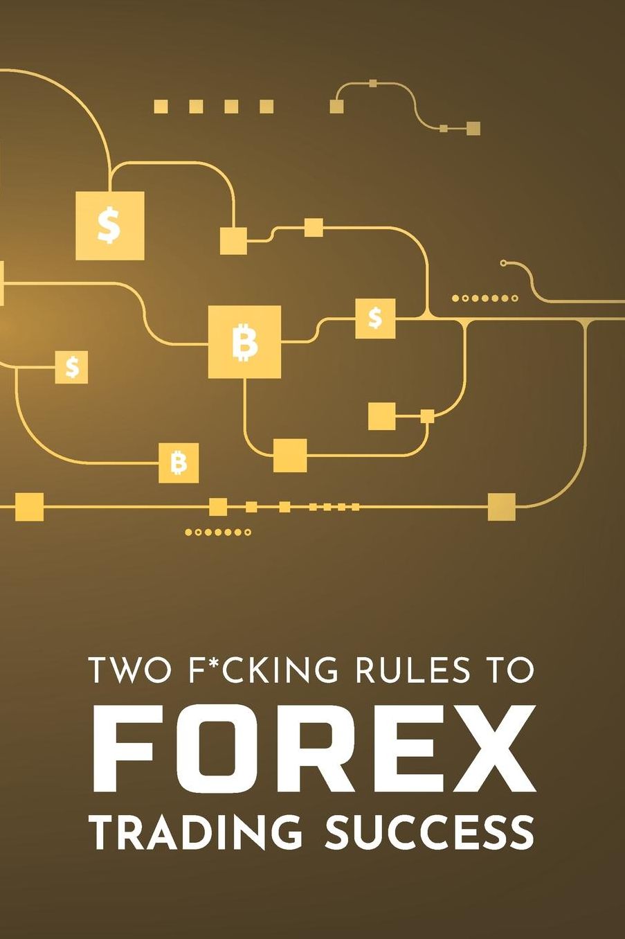 Two F*cking Rules To Forex Trading Success: Blank Forex Trading Journal; Discover Your Own Trading Holy Grail System; Online Traders Diary; FX Trade Log For Currency Market Trading; Essential Trading Logbook; Success Trading Essential Notebook