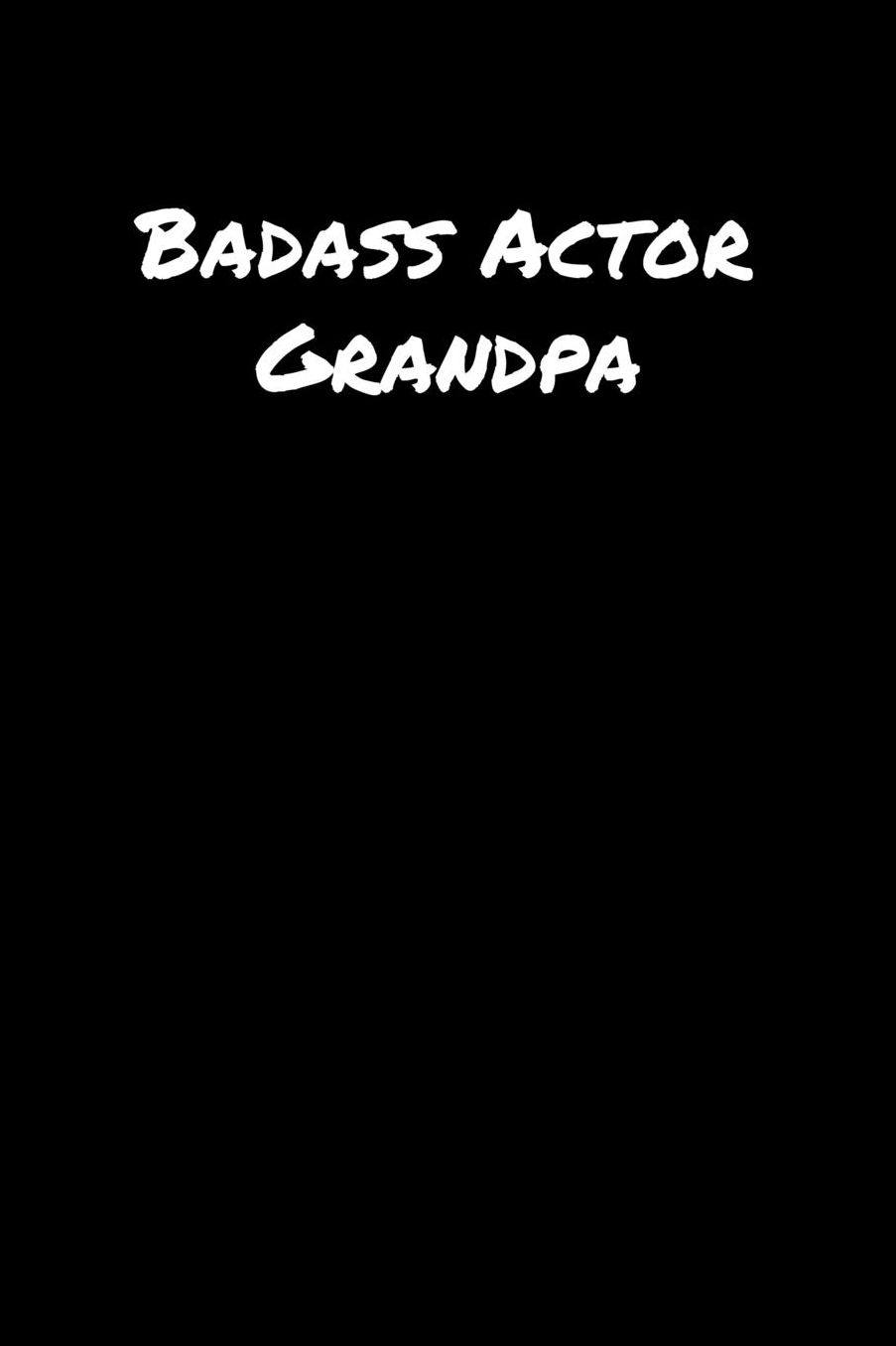 Badass Actor Grandpa: A soft cover blank lined journal to jot down ideas, memories, goals, and anything else that comes to mind.