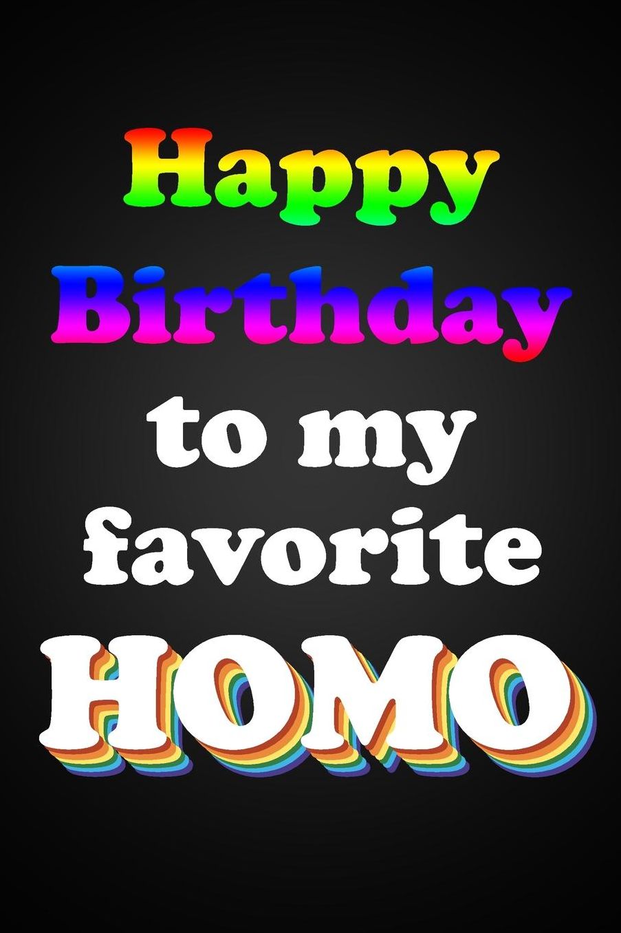 Happy Birthday To My Favorite Homo: Funny and Camp Birthday Gift Gay Pride Lined Notebook For A Gay Best Friend Or Relative, Fun and Practical Alternative to a Birthday Card for Men and Women.